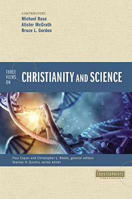 Three Views On Christianity And Science (Counterpoints: Bible And Theology)