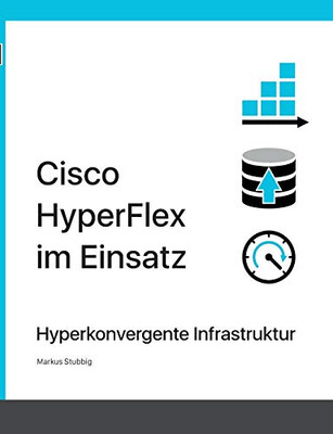 Cisco Hyperflex Im Einsatz: Hyperkonvergente Infrastruktur (German Edition)