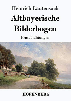 Altbayerische Bilderbogen: Prosadichtungen (German Edition) - 9783743734777