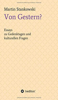 Von Gestern?: Essays Zu Gedenktagen Und Kulturellen Fragen (German Edition)