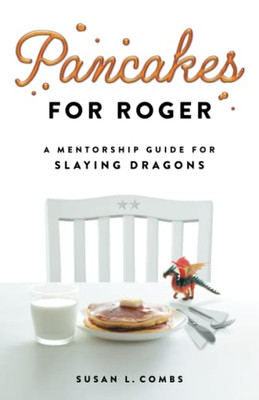 Pancakes For Roger: A Mentorship Guide For Slaying Dragons - 9781544528403