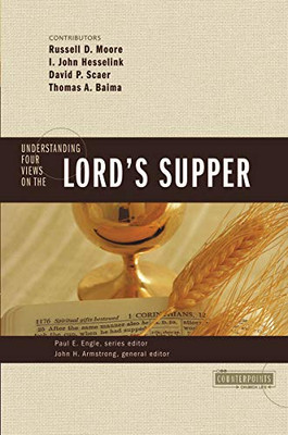 Understanding Four Views On The Lord'S Supper (Counterpoints: Church Life)