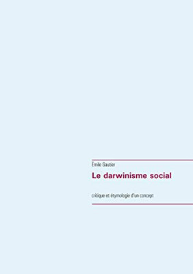 Le Darwinisme Social: Critique Et Étymologie D'Un Concept (French Edition)