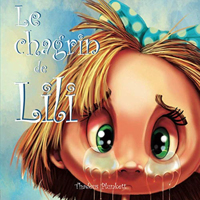 Le Chagrin De Lili: La Drôle D'Histoire D'Un Gros Chagrin (French Edition)