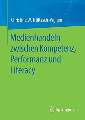 Medienhandeln Zwischen Kompetenz, Performanz Und Literacy (German Edition)