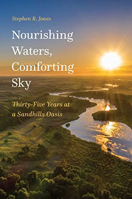 Nourishing Waters, Comforting Sky: Thirty-Five Years At A Sandhills Oasis