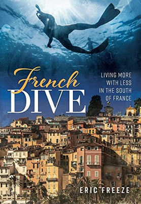 French Dive: Living More With Less In The South Of France - 9781639820795