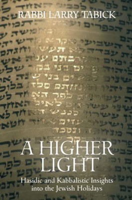 A Higher Light: Hasidic And Kabbalistic Insights Into The Jewish Holidays