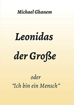 Leonidas Der Große: "Ich Bin Ein Mensch" (German Edition) - 9783347047730
