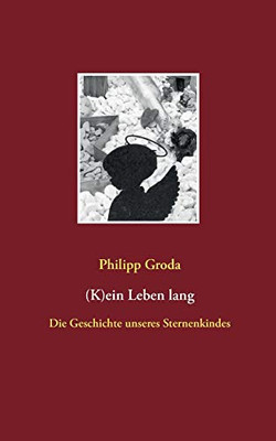 (K)Ein Leben Lang: Die Geschichte Unseres Sternenkindes (German Edition)