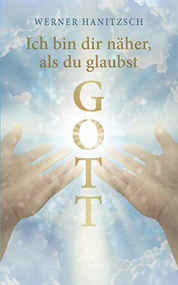 Ich Bin Dir Näher, Als Du Glaubst, Gott: Leben Mit Gott (German Edition)
