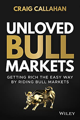Unloved Bull Markets: Getting Rich The Easy Way By Riding Bull Markets