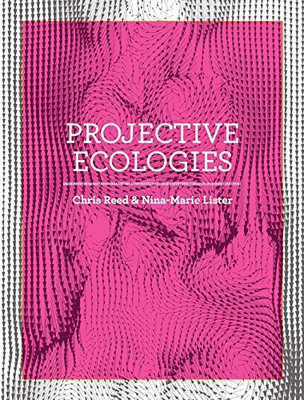 Projective Ecologies: Ecology, Research, And Design In The Climate Age