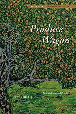 Produce Wagon: New And Selected Poems (Ted Kooser Contemporary Poetry)