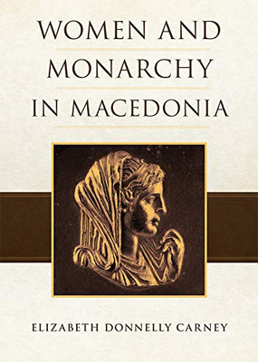 Women And Monarchy In Macedonia (Oklahoma Series In Classical Culture)