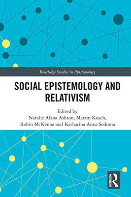 Social Epistemology And Relativism (Routledge Studies In Epistemology)