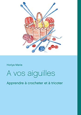 A Vos Aiguilles: Apprendre À Crocheter Et À Tricoter (French Edition)