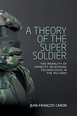 A theory of the super soldier: The morality of capacity-increasing technologies in the military