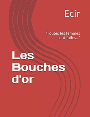 Les Bouches D'Or: "Toutes Les Femmes Sont Folles..." (French Edition)