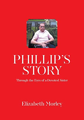 Phillip'S Story: Through The Eyes Of A Devoted Sister - 9781803692562