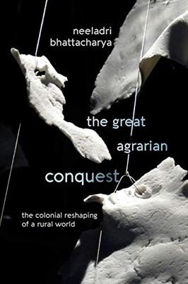 Great Agrarian Conquest, The: The Colonial Reshaping Of A Rural World