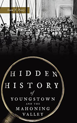 Hidden History Of Youngstown And The Mahoning Valley - 9781540251114