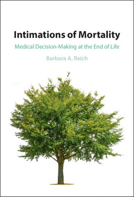 Intimations Of Mortality: Medical Decision-Making At The End Of Life