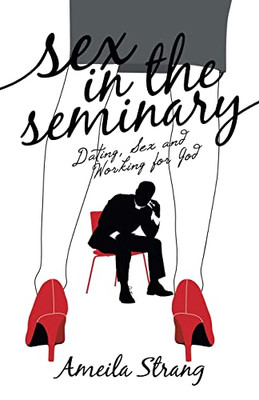 Sex In The Seminary: Dating, Sex And Working For God - 9781665718561
