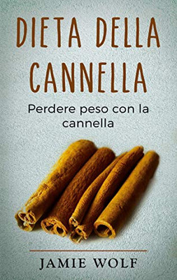 Dieta Della Cannella: Perdere Peso Con La Cannella (Italian Edition)