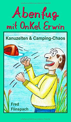 Abenfug Mit Onkel Erwin: Kanuzelten & Camping-Chaos (German Edition)