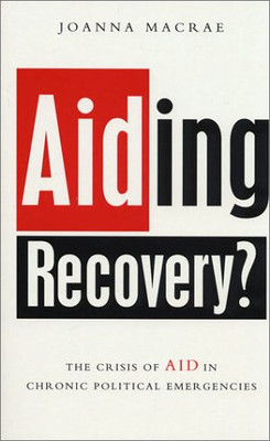 Aiding Recovery: The Crisis Of Aid In Chronic Political Emergencies