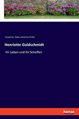 Henriette Goldschmidt: Ihr Leben Und Ihr Schaffen (German Edition)