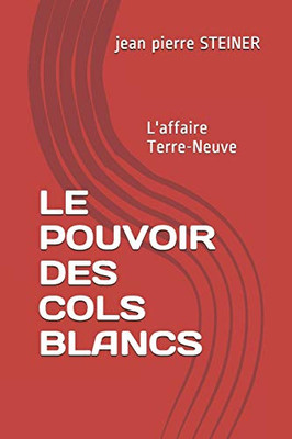 Le Pouvoir Des Cols Blancs: L'Affaire Terre-Neuve (French Edition)