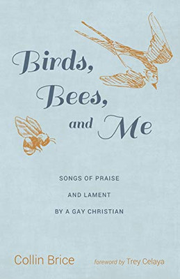 Birds, Bees, And Me: Songs Of Praise And Lament By A Gay Christian