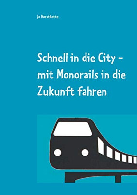 Schnell In Die City: Mit Monorails In Die Zukunft (German Edition)