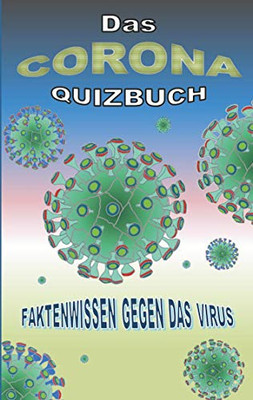 Das Corona Quizbuch: Faktenwissen Gegen Das Virus (German Edition)