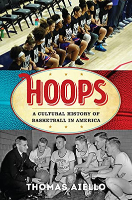 Hoops: A Cultural History Of Basketball In America (American Ways)