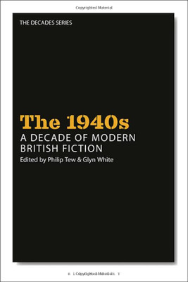 The 1940S: A Decade Of Modern British Fiction (The Decades Series)