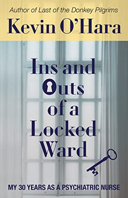 Ins And Outs Of A Locked Ward: My 30 Years As A Psychiatric Nurse