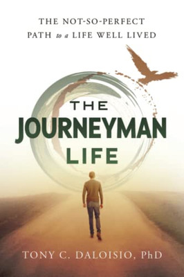 The Journeyman Life: The Not-So-Perfect Path To A Life Well Lived