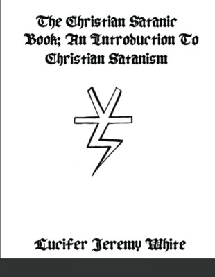 The Christian Satanic Book: An Introduction To Christian Satanism