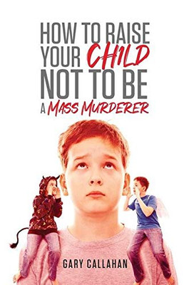 How To Raise Your Child Not To Be A Mass Murderer - 9781647532680