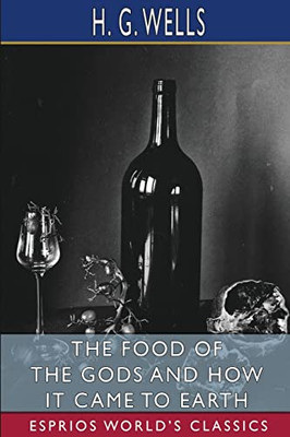 The Food Of The Gods And How It Came To Earth (Esprios Classics)