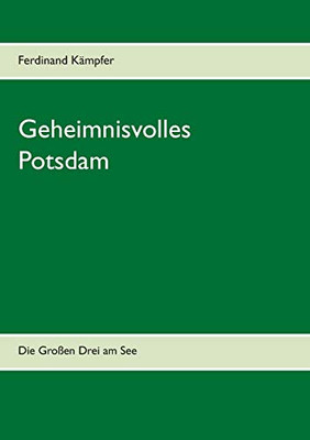 Geheimnisvolles Potsdam: Die Großen Drei Am See (German Edition)