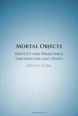 Mortal Objects: Identity And Persistence Through Life And Death