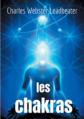 Les Chakras: Les Centres De Force Dans L'Homme (French Edition)