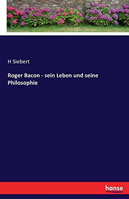 Roger Bacon - Sein Leben Und Seine Philosophie (German Edition)