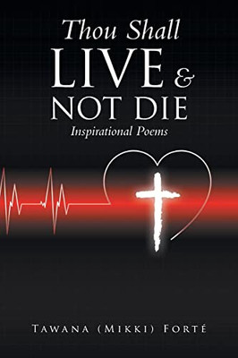 Thou Shall Live & Not Die!: Inspirational Poems - 9781669812142