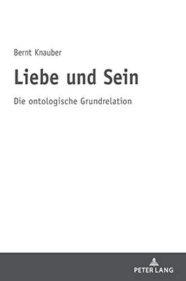Liebe Und Sein: Die Ontologische Grundrelation (German Edition)