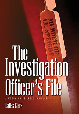 The Investigation Officer'S File: A Woody White Legal Thriller